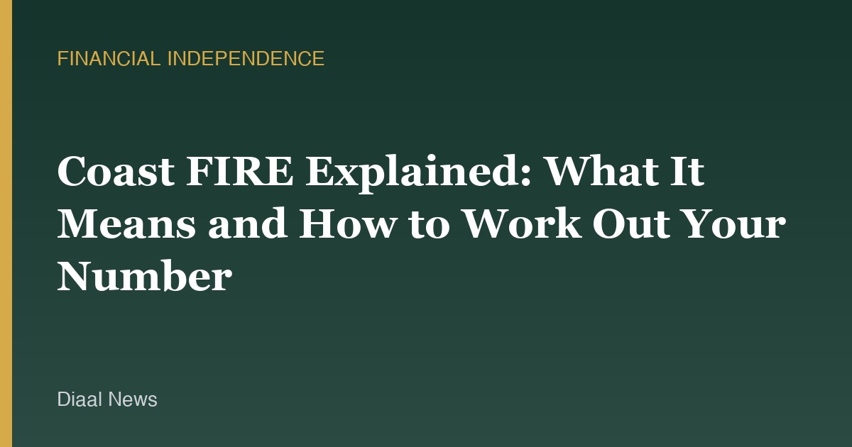Coast FIRE Explained: What It Means and How to Work Out Your Number